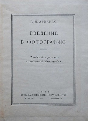 Арьякас Г.Я. Введение в фотографию. Пособие для учащихся и любителей фотографии. М.-Л., 1927.
